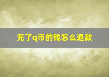 充了q币的钱怎么退款