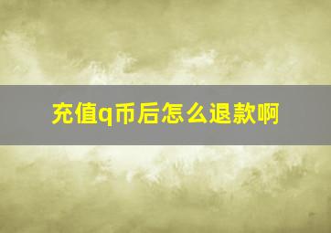 充值q币后怎么退款啊