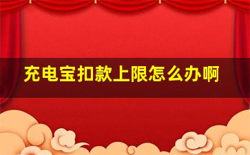 充电宝扣款上限怎么办啊