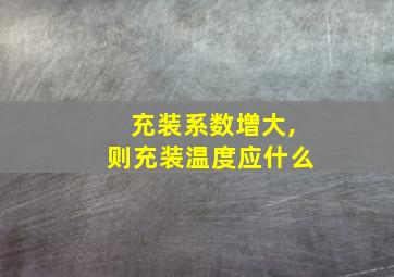 充装系数增大,则充装温度应什么