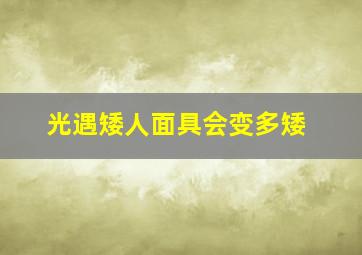 光遇矮人面具会变多矮