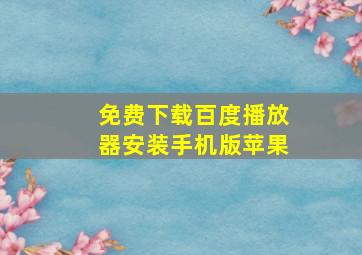 免费下载百度播放器安装手机版苹果