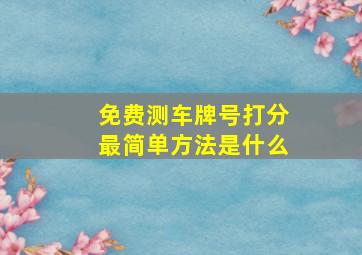 免费测车牌号打分最简单方法是什么