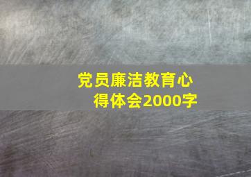 党员廉洁教育心得体会2000字