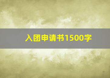 入团申请书1500字