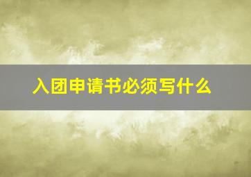 入团申请书必须写什么