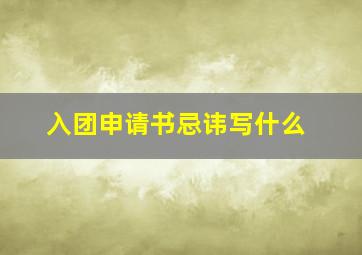 入团申请书忌讳写什么