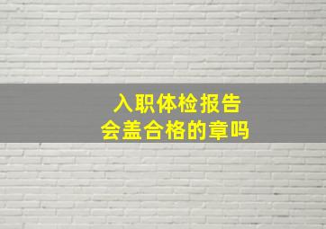 入职体检报告会盖合格的章吗