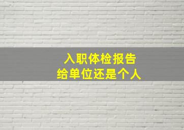 入职体检报告给单位还是个人