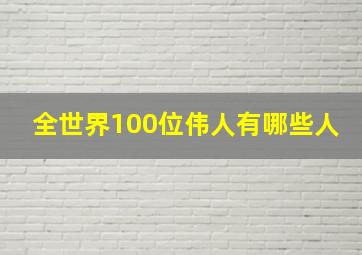 全世界100位伟人有哪些人