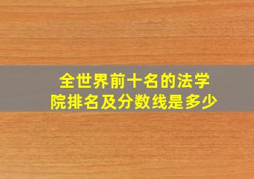 全世界前十名的法学院排名及分数线是多少