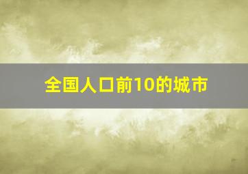 全国人口前10的城市