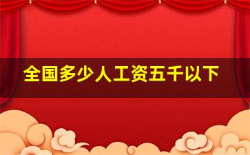 全国多少人工资五千以下