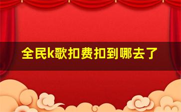 全民k歌扣费扣到哪去了