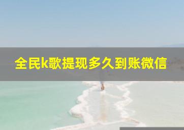 全民k歌提现多久到账微信