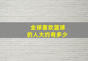 全球喜欢篮球的人大约有多少