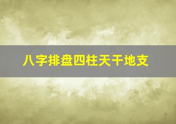 八字排盘四柱天干地支