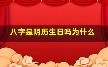 八字是阴历生日吗为什么