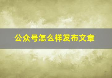 公众号怎么样发布文章