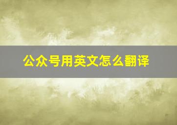 公众号用英文怎么翻译