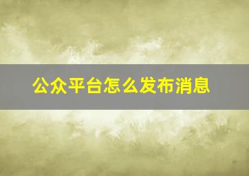 公众平台怎么发布消息