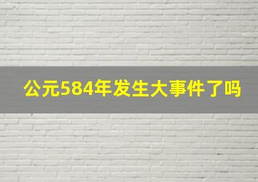 公元584年发生大事件了吗