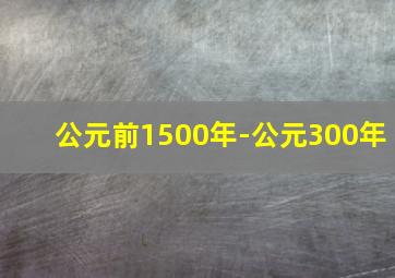 公元前1500年-公元300年