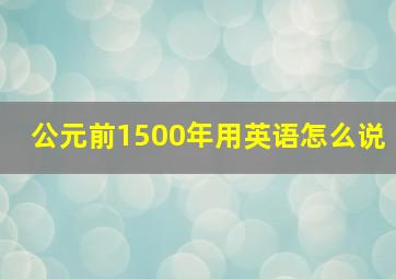 公元前1500年用英语怎么说