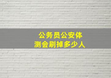 公务员公安体测会刷掉多少人