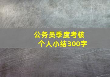 公务员季度考核个人小结300字