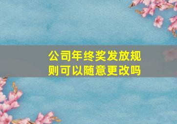 公司年终奖发放规则可以随意更改吗