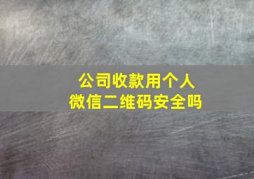 公司收款用个人微信二维码安全吗