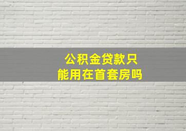 公积金贷款只能用在首套房吗