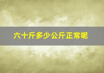 六十斤多少公斤正常呢