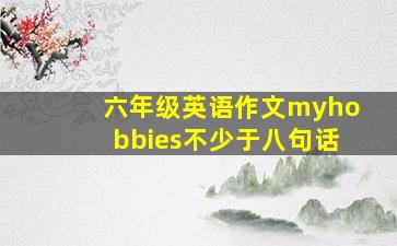 六年级英语作文myhobbies不少于八句话