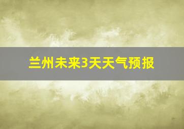 兰州未来3天天气预报