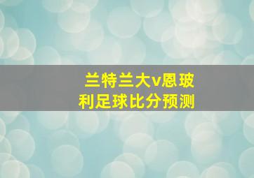 兰特兰大v恩玻利足球比分预测