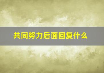 共同努力后面回复什么