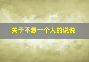 关于不想一个人的说说