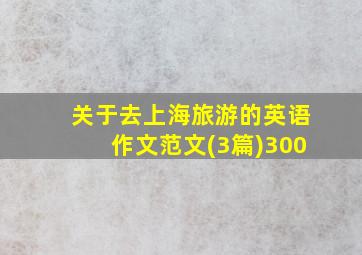 关于去上海旅游的英语作文范文(3篇)300