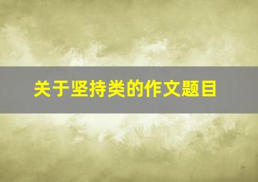 关于坚持类的作文题目