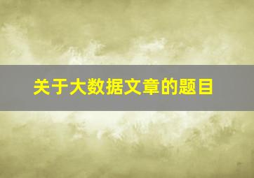 关于大数据文章的题目