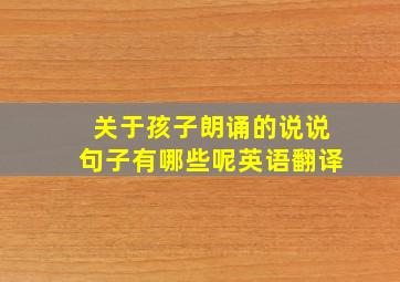 关于孩子朗诵的说说句子有哪些呢英语翻译