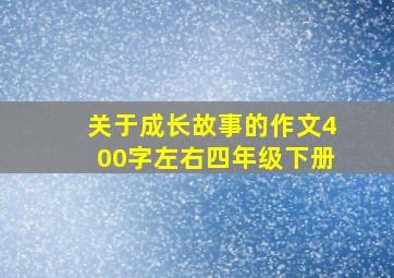 关于成长故事的作文400字左右四年级下册