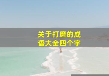 关于打磨的成语大全四个字