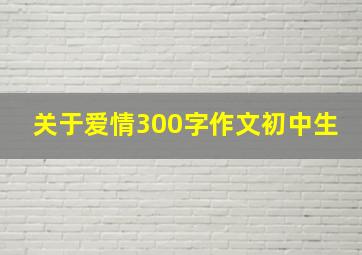 关于爱情300字作文初中生