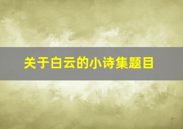 关于白云的小诗集题目