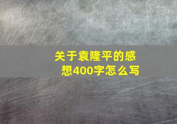 关于袁隆平的感想400字怎么写