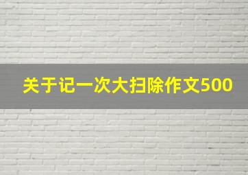 关于记一次大扫除作文500