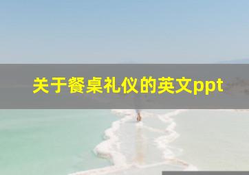 关于餐桌礼仪的英文ppt